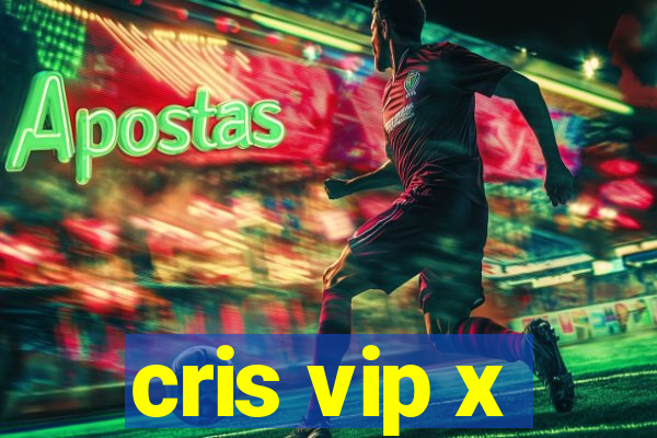 cris vip x